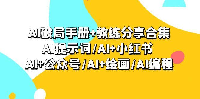 (9351期)AI破局手册+教练分享合集：AI提示词/AI+小红书 /AI+公众号/AI+绘画/AI编程-归鹤副业商城