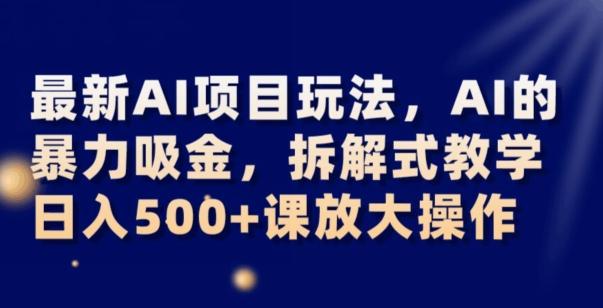 最新AI项目玩法，AI的暴力吸金，拆解式教学，日入500+可放大操作【揭秘】-归鹤副业商城