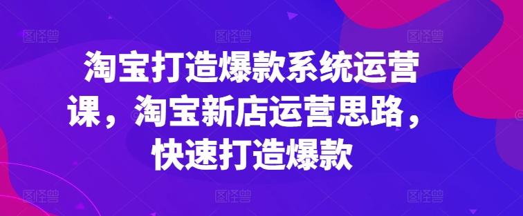 淘宝打造爆款系统运营课，淘宝新店运营思路，快速打造爆款-归鹤副业商城