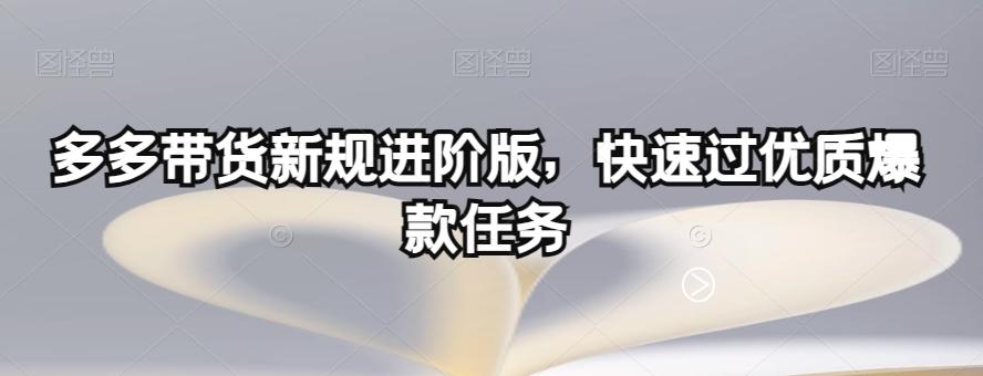 多多带货新规进阶版，快速过优质爆款任务-归鹤副业商城