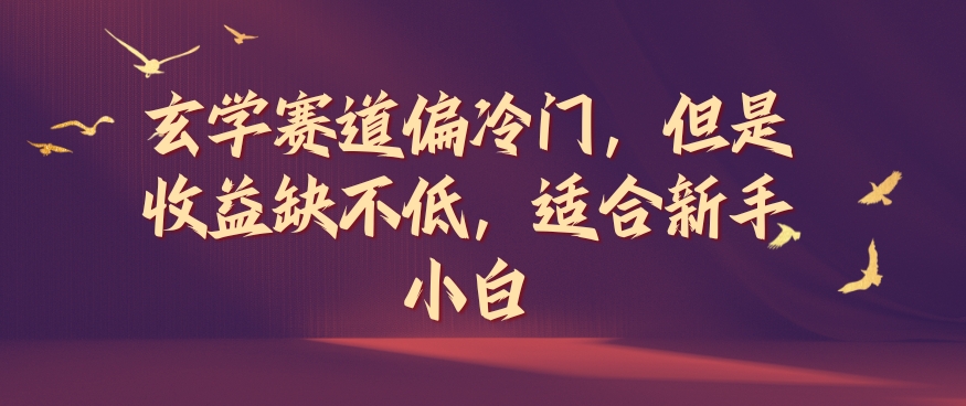 玄学赛道偏冷门，但是收益缺不低，适合新手小白【揭秘】-归鹤副业商城