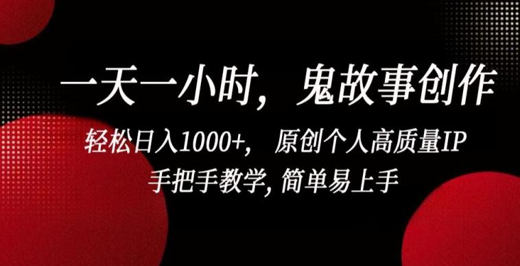 一天一小时，鬼故事创作， 轻松日入1000+， 原创个人高质量IP，手把手教学, 简单易上手【揭秘】-归鹤副业商城