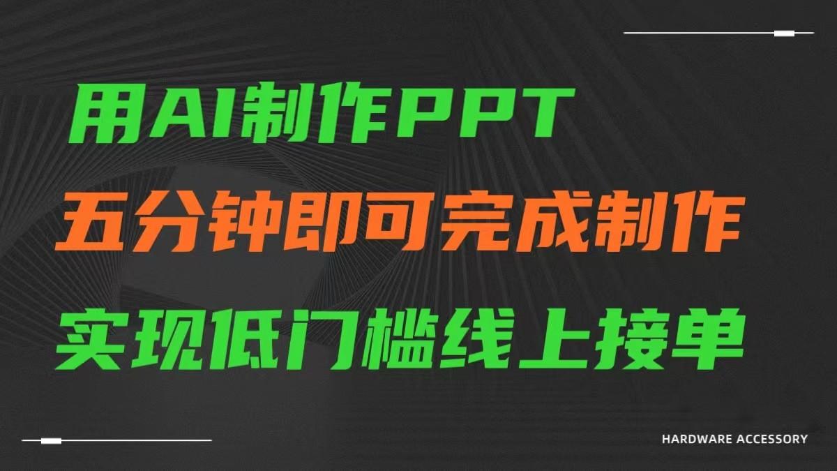 AI一键生成ppt，五分钟完成制作，低门槛线上接单-归鹤副业商城