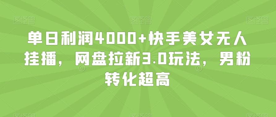 单日利润4000+快手美女无人挂播，网盘拉新3.0玩法，男粉转化超高【揭秘】-归鹤副业商城