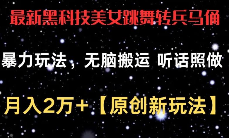 最新黑科技美女跳舞转兵马俑暴力玩法，无脑搬运 听话照做 月入2万+【原创新玩法】【揭秘】-归鹤副业商城