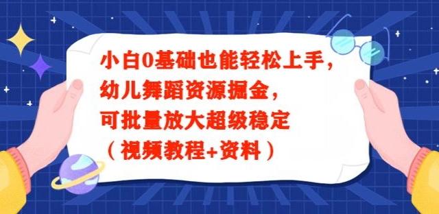 小白0基础也能轻松上手，幼儿舞蹈资源掘金，可批量放大超级稳定（视频教程+资料）-归鹤副业商城