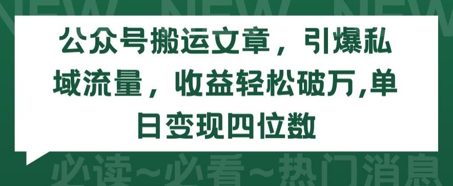 公众号搬运文章，引爆私域流量，收益轻松破万，单日变现四位数【揭秘】-归鹤副业商城