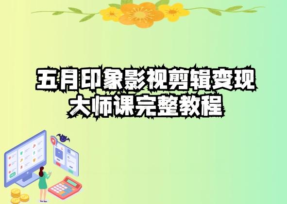 五自印象影视剪辑变现大师课完整教程-归鹤副业商城