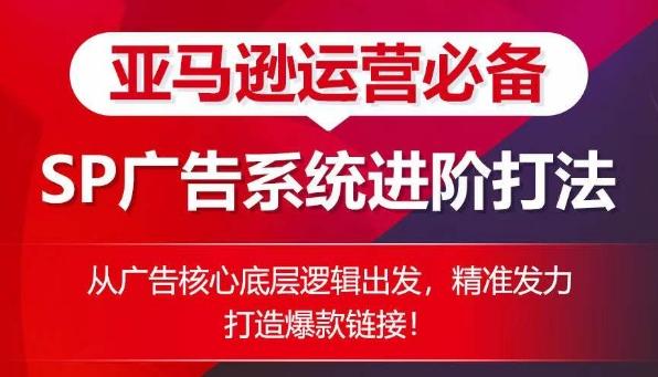 亚马逊运营必备： SP广告的系统进阶打法，从广告核心底层逻辑出发，精准发力打造爆款链接-归鹤副业商城