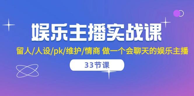 娱乐主播实战课  留人/人设/pk/维护/情商 做一个会聊天的娱乐主播-33节课-归鹤副业商城