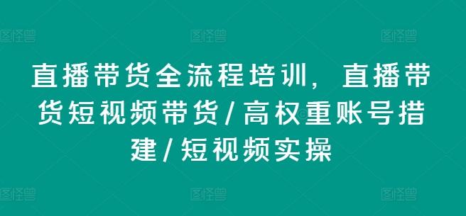 直播带货全流程培训，直播带货短视频带货/高权重账号措建/短视频实操-归鹤副业商城