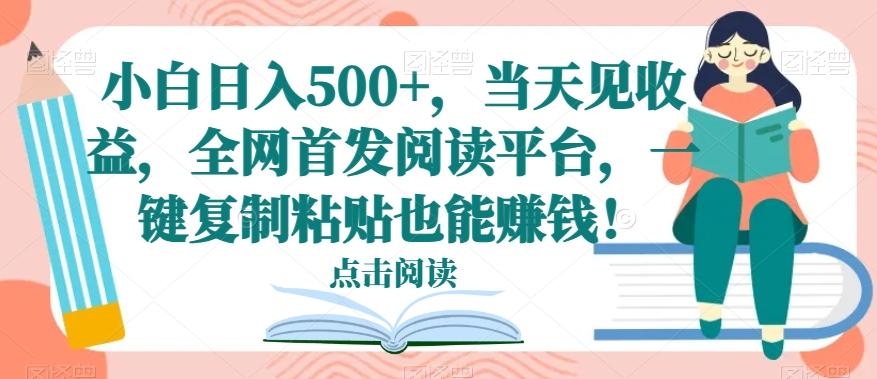 小白日入500+，当天见收益，全网首发阅读平台，一键复制粘贴也能赚钱！-归鹤副业商城