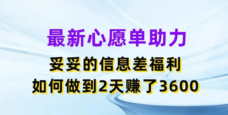 最新心愿单助力，妥妥的信息差福利，两天赚了3.6K【揭秘】-归鹤副业商城