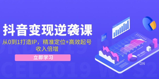 抖音变现逆袭课：从0到1打造IP，精准定位+高效起号，收入倍增-归鹤副业商城