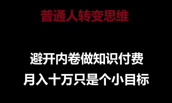 普通人转变思维，避开内卷做知识付费，月入十万只是一个小目标【揭秘】-归鹤副业商城