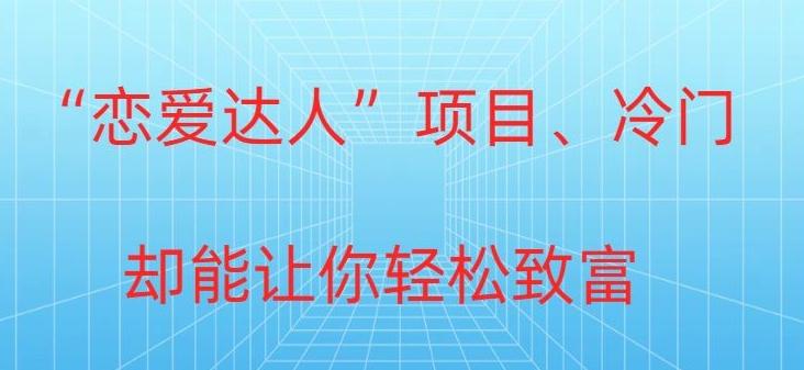 冷门暴利“恋爱达人”项目，0门槛，轻松日入200+-归鹤副业商城