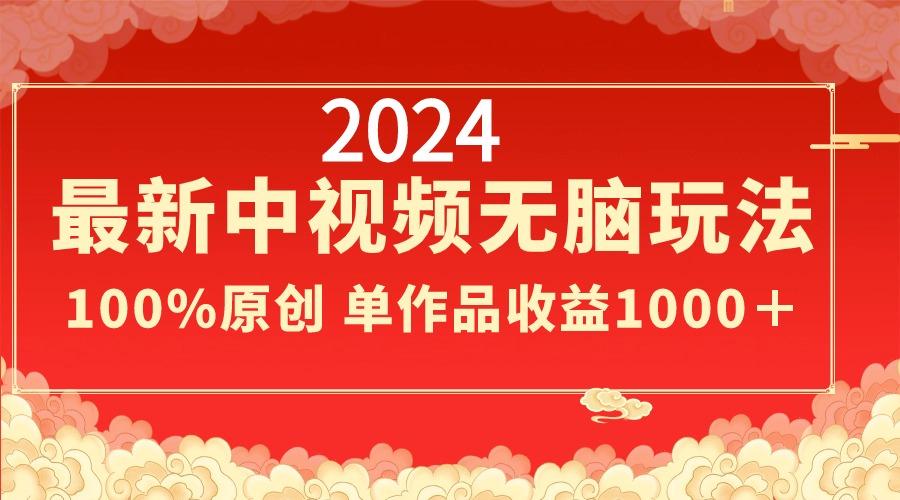 2024最新中视频无脑玩法，作品制作简单，100%原创，单作品收益1000＋-归鹤副业商城