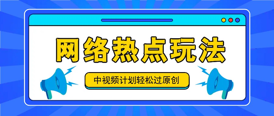 中视频计划之网络热点玩法，每天几分钟利用热点拿收益！-归鹤副业商城