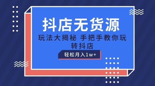 抖店无货源玩法，保姆级教程手把手教你玩转抖店，轻松月入1W+【揭秘】-归鹤副业商城