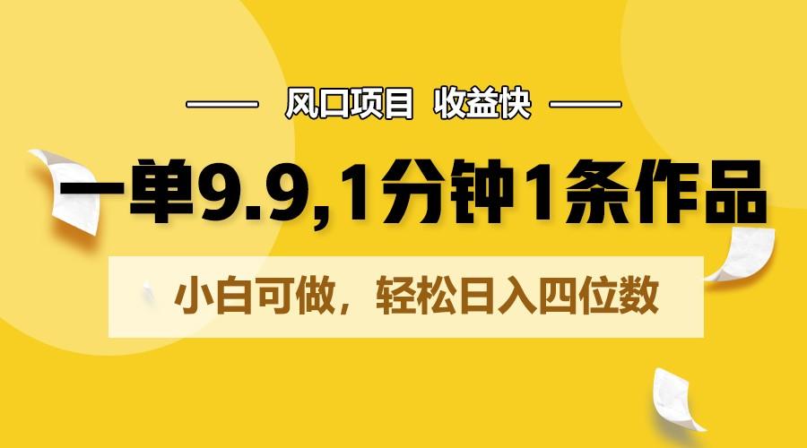 一单9.9，1分钟1条作品，小白可做，轻松日入四位数-归鹤副业商城