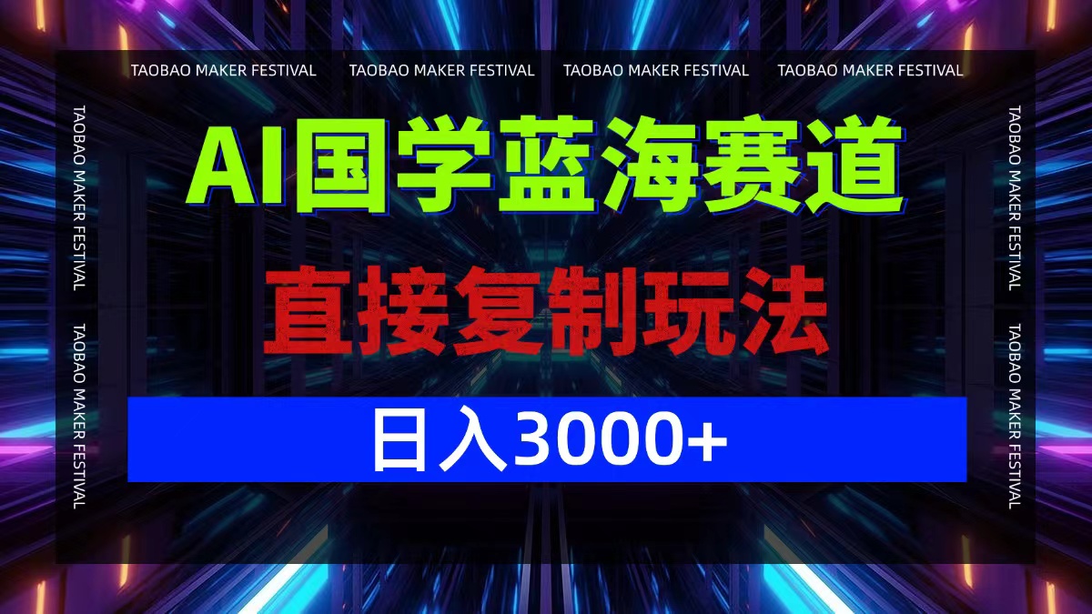 AI国学蓝海赛道，直接复制玩法，轻松日入3000+-归鹤副业商城