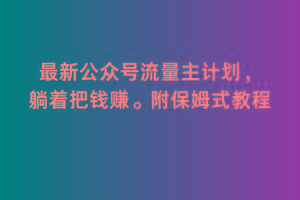 2月最新公众号流量主计划，躺着把钱赚，附保姆式教程【揭秘】-归鹤副业商城