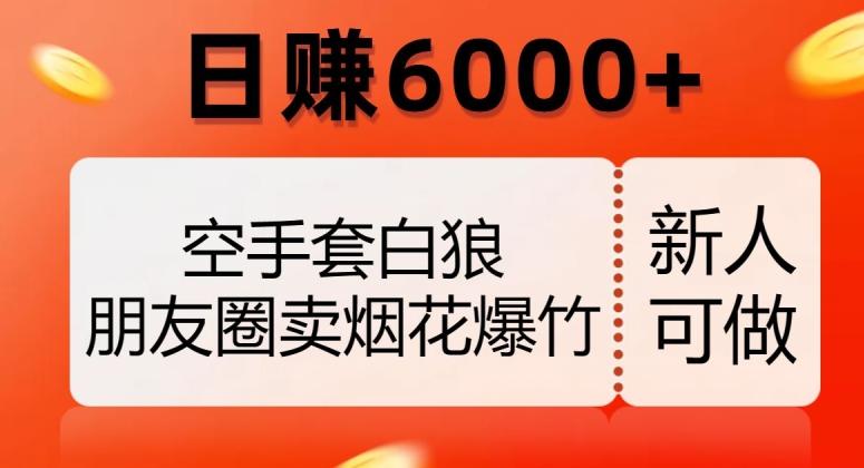 空手套白狼，朋友圈卖烟花爆竹，日赚6000+【揭秘】-归鹤副业商城