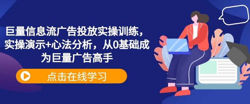 巨量信息流广告投放实操训练，实操演示+心法分析，从0基础成为巨量广告高手-归鹤副业商城