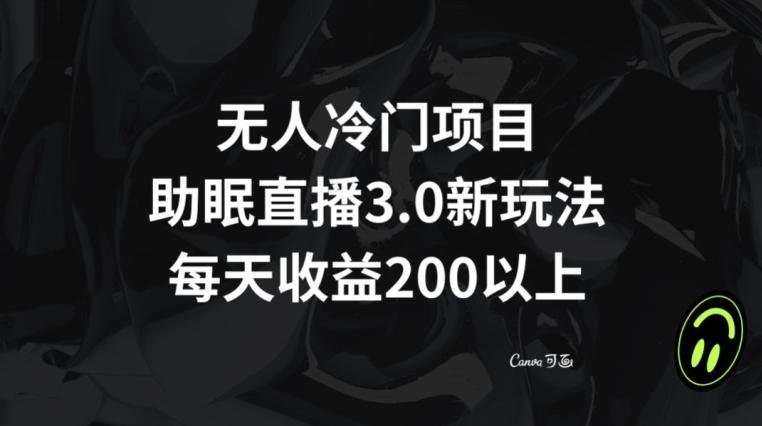 无人冷门项目，助眠直播3.0玩法，每天收益200+【揭秘】-归鹤副业商城