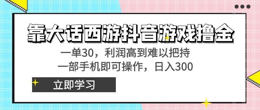 靠大话西游抖音游戏撸金，一单30，利润高到难以把持，一部手机即可操作…-归鹤副业商城