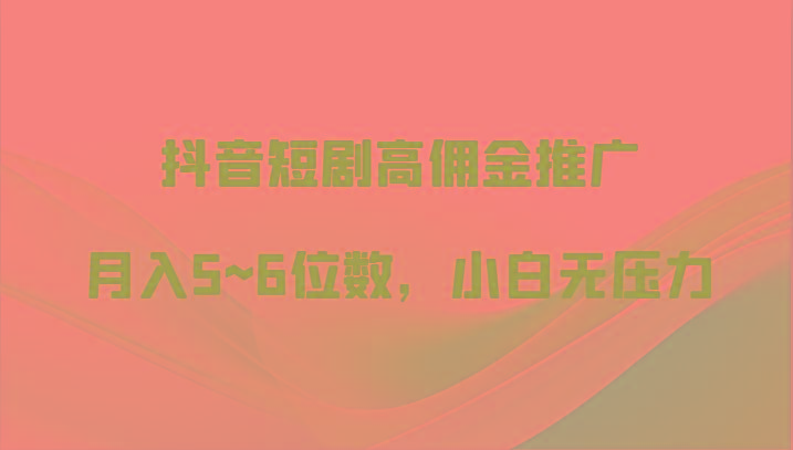 抖音短剧高佣金推广，月入5~6位数，小白无压力-归鹤副业商城