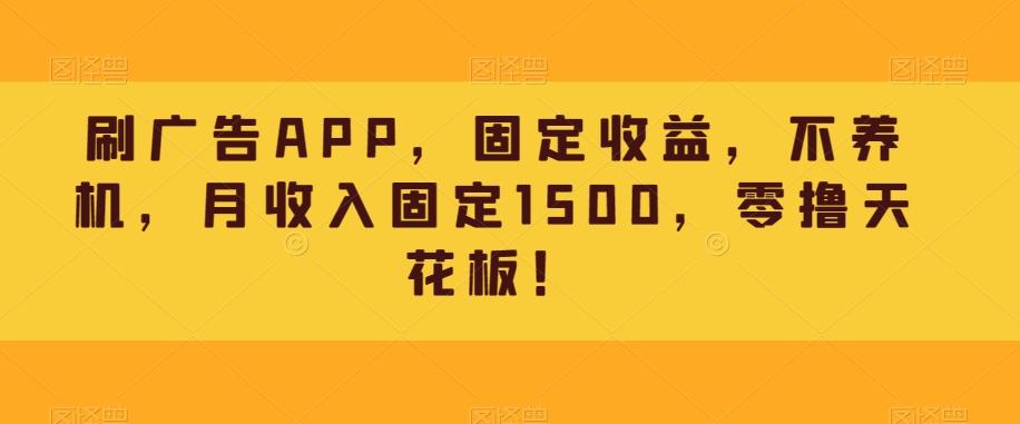 刷广告APP，固定收益，不养机，月收入固定1500，零撸天花板！-归鹤副业商城