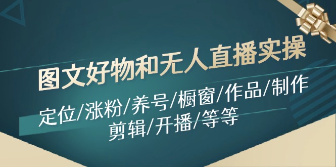 图文好物和无人直播实操：定位/涨粉/养号/橱窗/作品/制作/剪辑/开播/等等-归鹤副业商城