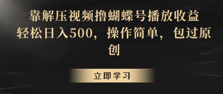 靠解压视频撸蝴蝶号播放收益，轻松日入500，操作简单，包过原创【揭秘】-归鹤副业商城