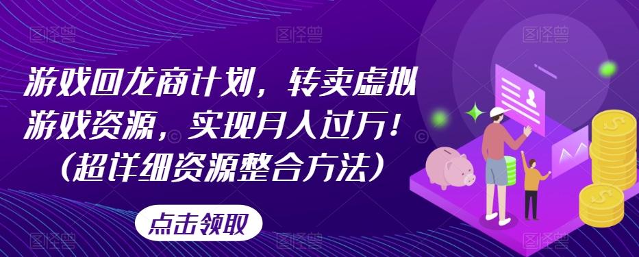 游戏回龙商计划，转卖虚拟游戏资源，实现月入过万！(超详细资源整合方法)-归鹤副业商城