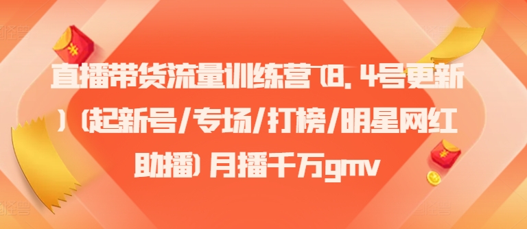 直播带货流量训练营(8.4号更新)(起新号/专场/打榜/明星网红助播)月播千万gmv-归鹤副业商城