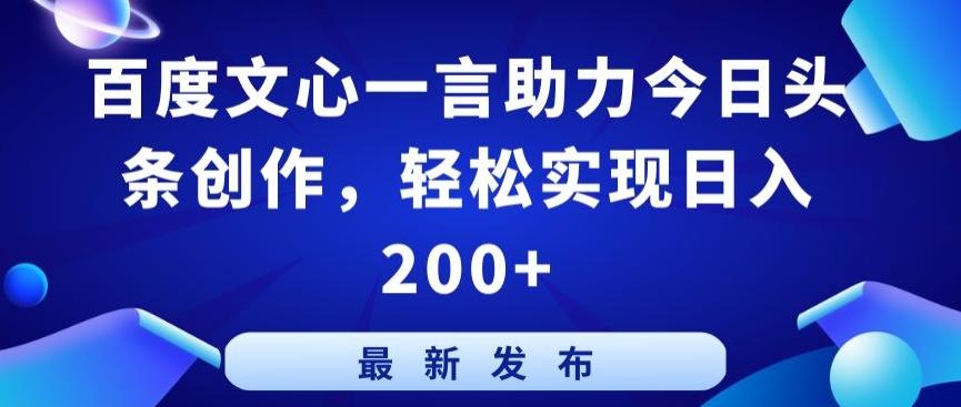 百度文心一言助力今日头条创作，轻松实现日入200+【揭秘】-归鹤副业商城