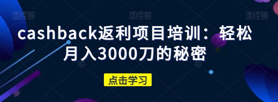 cashback返利项目培训：轻松月入3000刀的秘密-归鹤副业商城