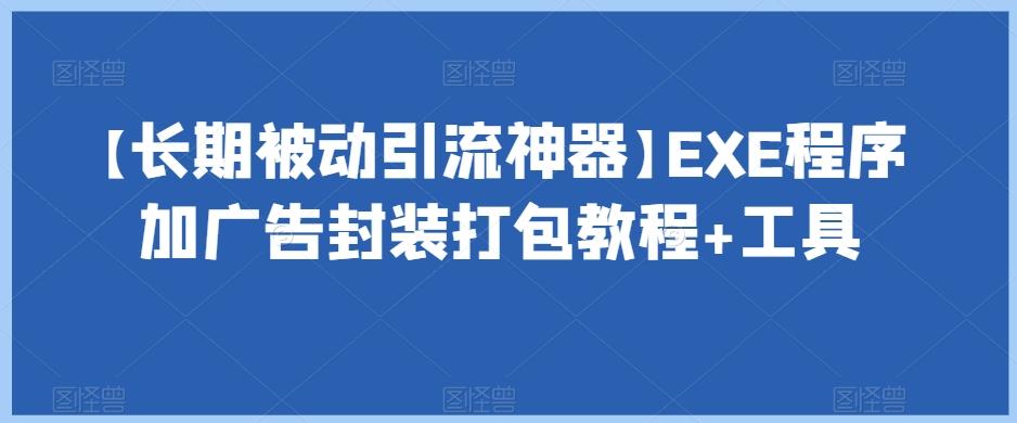 【长期被动引流神器】EXE程序加广告封装打包教程+工具-归鹤副业商城