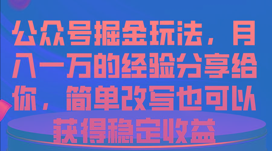 公众号掘金玩法，月入一万的经验分享给你，简单改写也可以获得稳定收益-归鹤副业商城