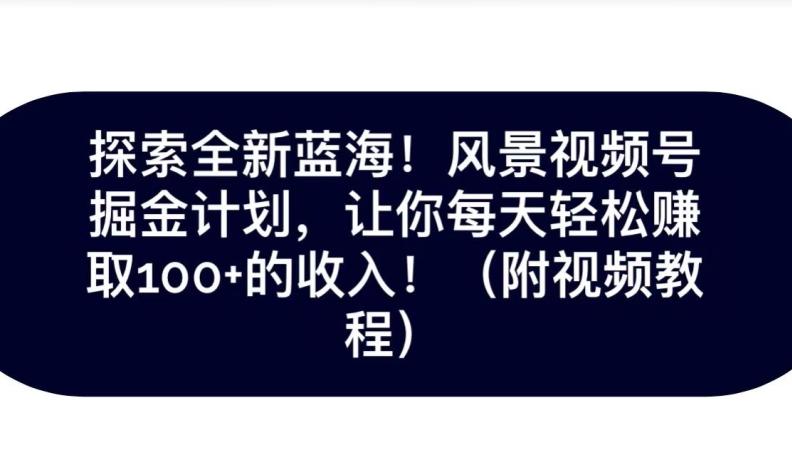 探索全新蓝海！抖音风景号掘金计划，让你每天轻松赚取100+的收入-归鹤副业商城