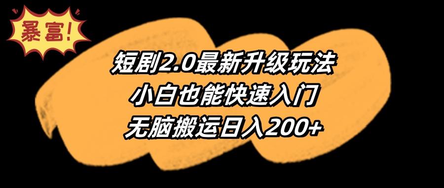 (9375期)短剧2.0最新升级玩法，小白也能快速入门，无脑搬运日入200+-归鹤副业商城