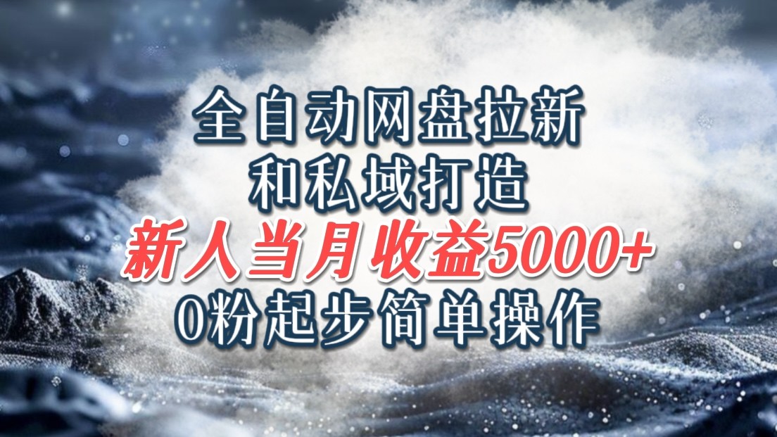 全自动网盘拉新和私域打造，0粉起步简单操作，新人入门当月收益5000以上-归鹤副业商城