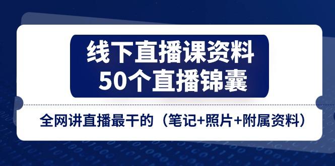 线下直播课资料、50个-直播锦囊，全网讲直播最干的(笔记+照片+附属资料-归鹤副业商城