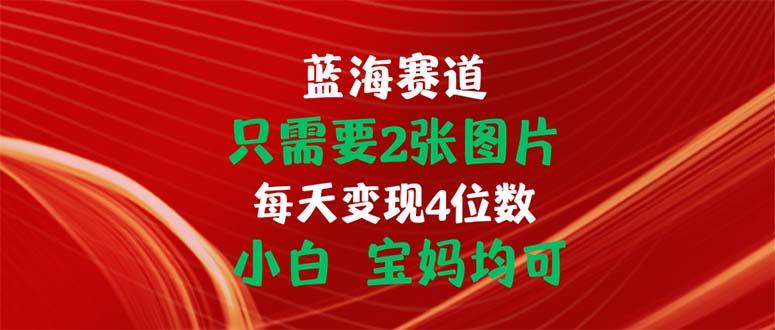 只需要2张图片 每天变现4位数 小白 宝妈均可-归鹤副业商城