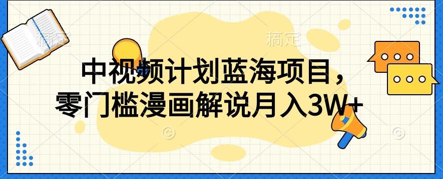 中视频计划蓝海项目，零门槛漫画解说教程【揭秘】-归鹤副业商城