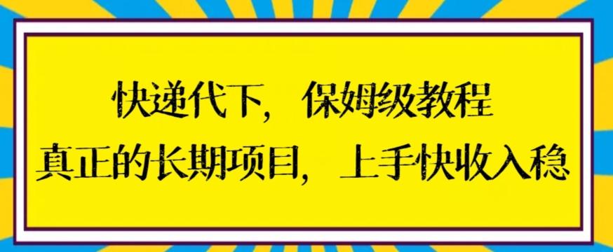 快递代下保姆级教程，真正的长期项目，上手快收入稳【揭秘】-归鹤副业商城