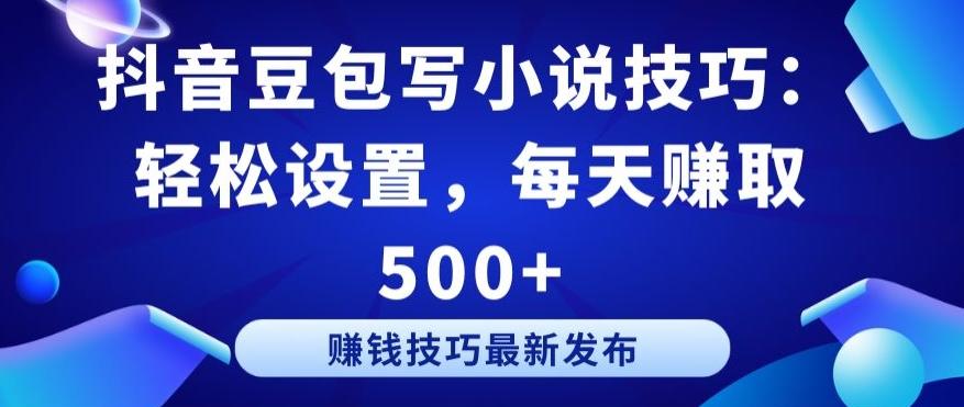 抖音豆包写小说技巧：轻松设置，每天赚取 500+【揭秘】-归鹤副业商城