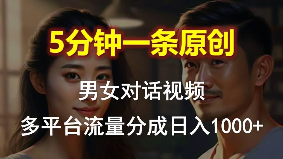 男女对话，5分钟1条原创视频，多平台流量分成，日入1000+-归鹤副业商城