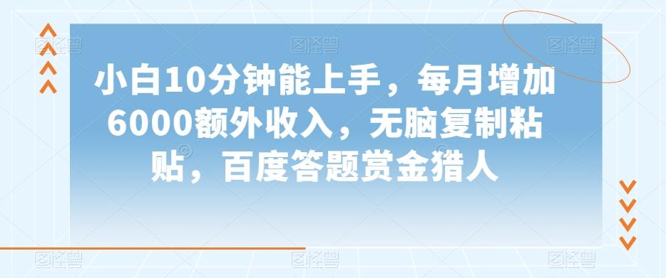 小白10分钟能上手，每月增加6000额外收入，无脑复制粘贴‌，百度答题赏金猎人【揭秘】-归鹤副业商城